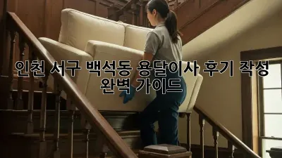 인천 서구 백석동 용달이사 후기 작성 완벽 가이드!